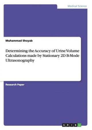 Carte Determining the Accuracy of Urine Volume Calculations made by Stationary 2D B-Mode Ultrasonography Muhammad Shoyab