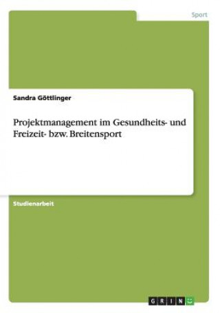 Knjiga Projektmanagement im Gesundheits- und Freizeit- bzw. Breitensport Sandra Gottlinger