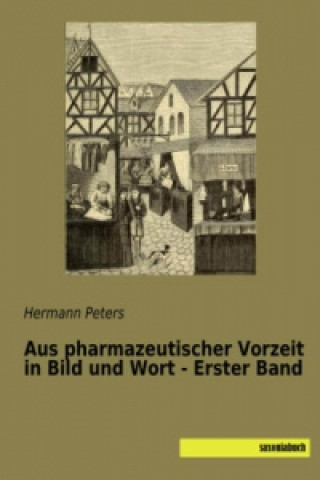 Carte Aus pharmazeutischer Vorzeit in Bild und Wort - Erster Band Hermann Peters
