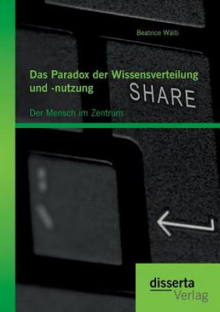 Kniha Paradox der Wissensverteilung und -nutzung Beatrice Walti