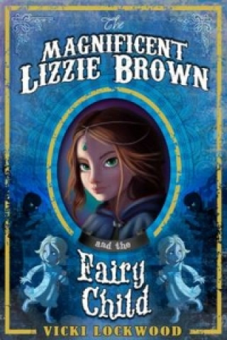 Carte Magnificent Lizzie Brown and the Fairy Child Vicki Lockwood