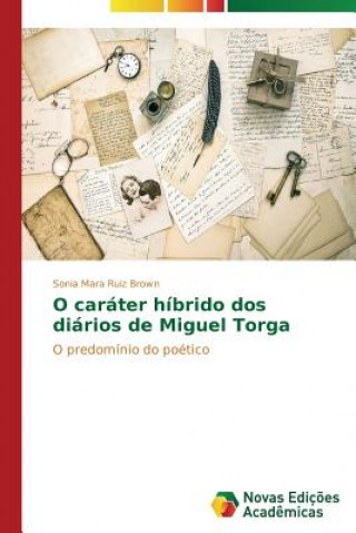 Kniha O carater hibrido dos diarios de Miguel Torga Ruiz Brown Sonia Mara