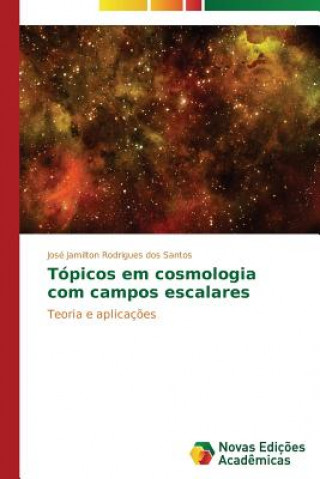 Carte Topicos em cosmologia com campos escalares Rodrigues Dos Santos Jose Jamilton