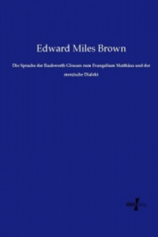 Kniha Die Sprache der Rushworth Glossen zum Evangelium Matthäus und der mercische Dialekt Edward Miles Brown