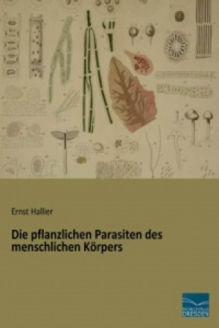 Carte Die pflanzlichen Parasiten des menschlichen Körpers Ernst Hallier