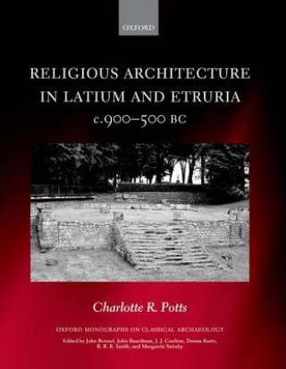 Könyv Religious Architecture in Latium and Etruria, c. 900-500 BC Charlotte R. Potts