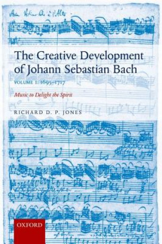 Kniha Creative Development of Johann Sebastian Bach, Volume I: 1695-1717 Richard D. P. Jones