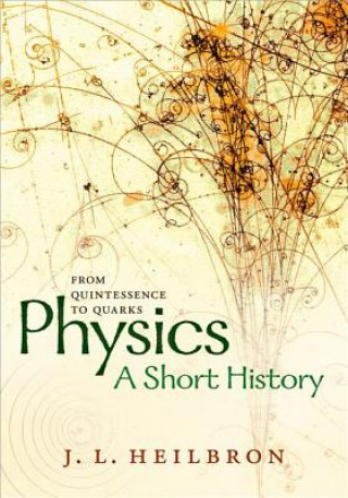 Könyv Physics: A Short History from Quintessence to Quarks John L. Heilbron