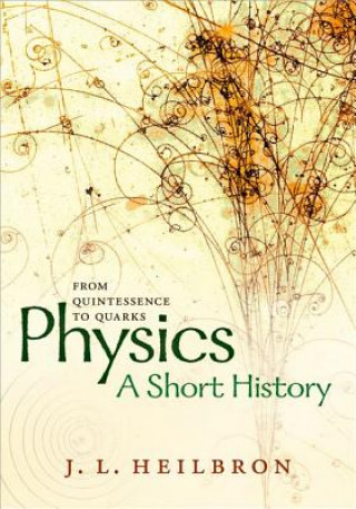 Книга Physics: A Short History from Quintessence to Quarks John L. Heilbron