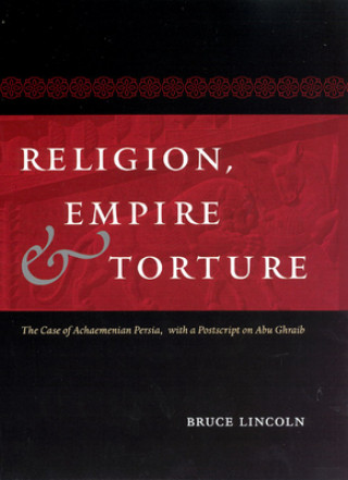 Kniha Religion, Empire, and Torture Bruce Lincoln