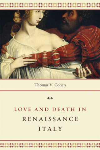 Kniha Love and Death in Renaissance Italy Thomas V. Cohen