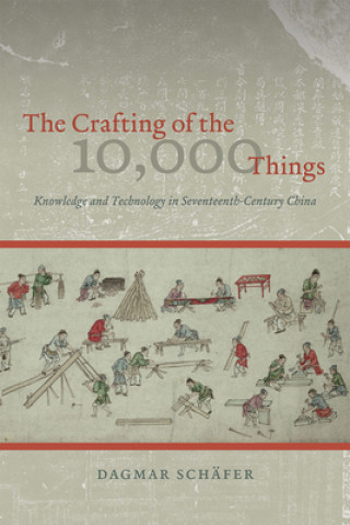 Kniha Crafting of the 10,000 Things - Knowledge and Technology in Seventeenth-Century China Dagmar Schafer