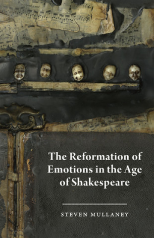 Kniha Reformation of Emotions in the Age of Shakespeare Steven Mullaney