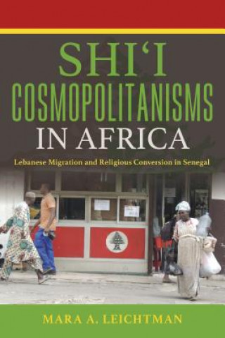 Könyv Shi'i Cosmopolitanisms in Africa Mara A Leichtman