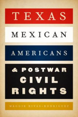 Livre Texas Mexican Americans and Postwar Civil Rights Maggie Rivas-Rodriguez