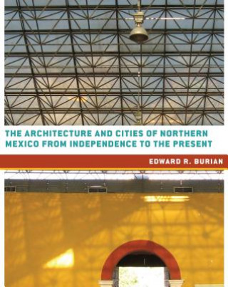 Livre Architecture and Cities of Northern Mexico from Independence to the Present Edward Burian