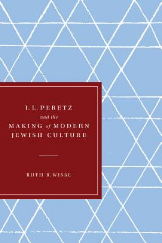 Książka I. L. Peretz and the Making of Modern Jewish Culture Ruth R Wisse