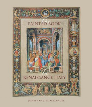 Kniha Painted Book in Renaissance Italy Jonathan J. G. Alexander