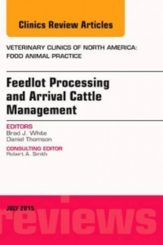 Buch Feedlot Processing and Arrival Cattle Management, An Issue of Veterinary Clinics of North America: Food Animal Practice Brad J. White