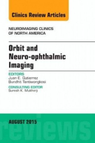 Knjiga Orbit and Neuro-ophthalmic Imaging, An Issue of Neuroimaging Clinics Juan E. Gutierrez