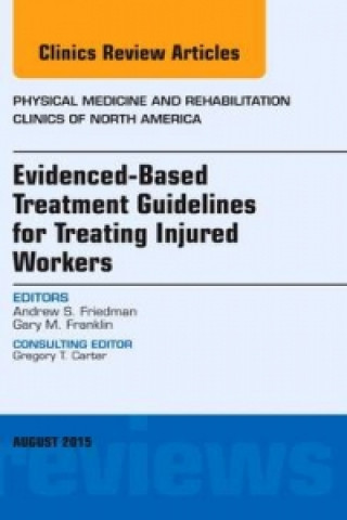 Könyv Evidence-Based Treatment Guidelines for Treating Injured Workers, An Issue of Physical Medicine and Rehabilitation Clinics of North America Andrew Friedman