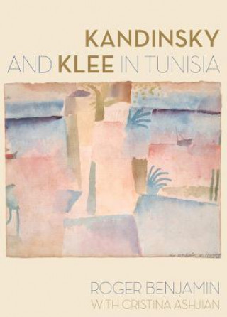 Könyv Kandinsky and Klee in Tunisia Roger Benjamin