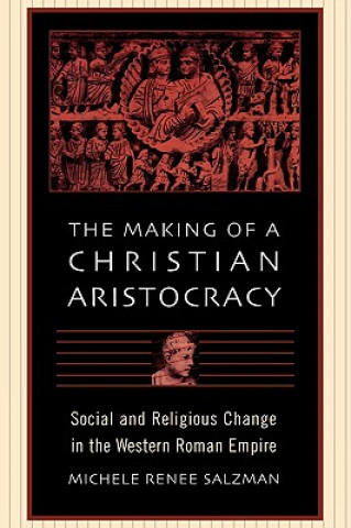 Könyv Making of a Christian Aristocracy Michele Renee Salzman