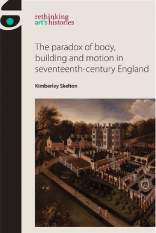 Könyv Paradox of Body, Building and Motion in Seventeenth-Century England Kimberley Skelton