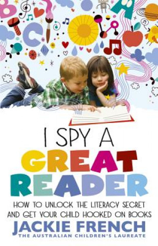 Könyv I Spy a Great Reader: How to Unlock the Literary Secret and Get Your Child Hooked on Books Jackie French