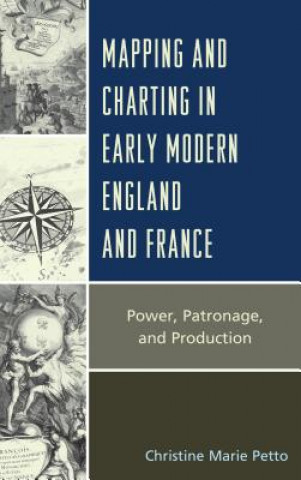 Kniha Mapping and Charting in Early Modern England and France Christine Petto