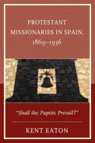 Knjiga Protestant Missionaries in Spain, 1869-1936 Kent Eaton