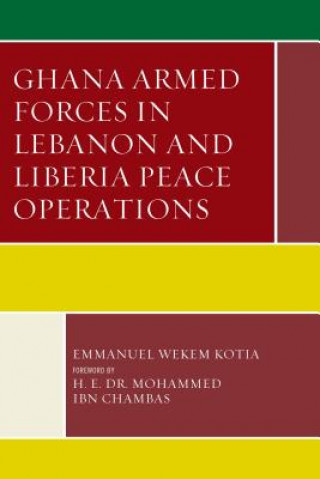 Книга Ghana Armed Forces in Lebanon and Liberia Peace Operations Emmanuel Wekem Kotia