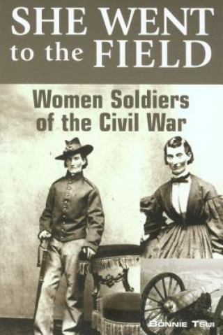 Kniha She Went to the Field: Women Soldiers of the Civil War Bonnie Tsui