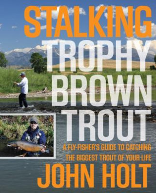 Kniha Stalking Trophy Brown Trout John Holt