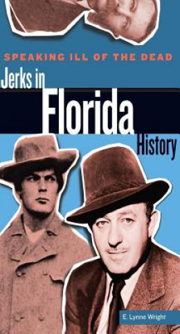 Könyv Speaking Ill of the Dead: Jerks in Florida History E. Lynne Wright