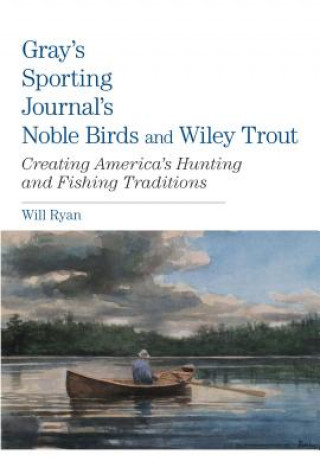 Kniha Gray's Sporting Journal's Noble Birds and Wily Trout Will Ryan