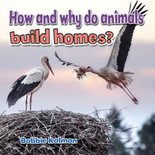 Carte How and Why Do Animals Build Homes Bobbie Kalman