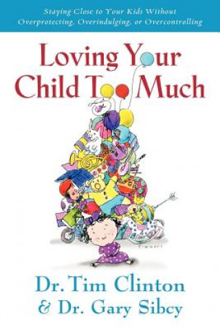 Book Loving Your Child Too Much Tim Clinton