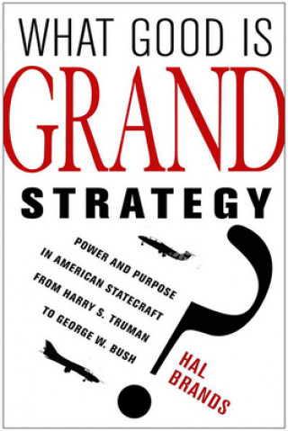 Könyv What Good Is Grand Strategy? Hal Brands