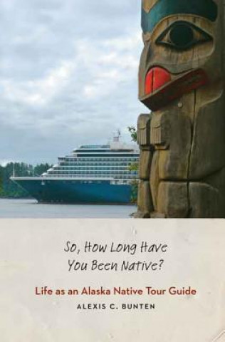 Book So, How Long Have You Been Native? Alexis C Bunten