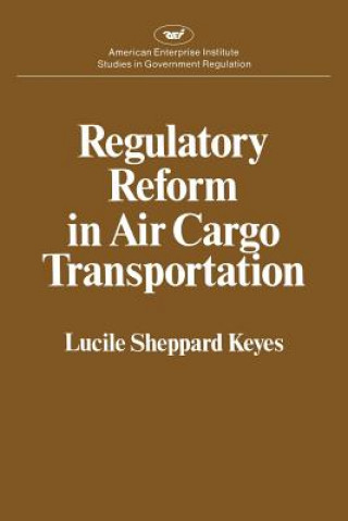 Kniha Regulatory Reform in Air Cargo Transportation (Studies in Government Regulation) (Aei Studies 268) Lucile Sheppard Keyes