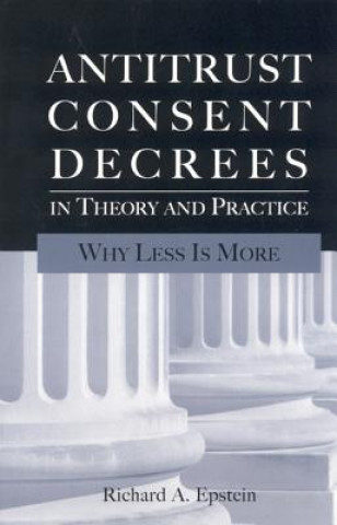 Book Antitrust Consent Decrees in Theory and Practice Richard A. Epstein