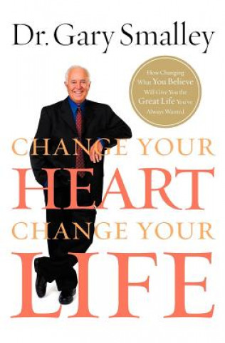 Kniha Change Your Heart, Change Your Life Gary Smalley