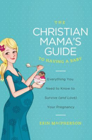 Könyv Christian Mama's Guide to Having a Baby Erin MacPherson