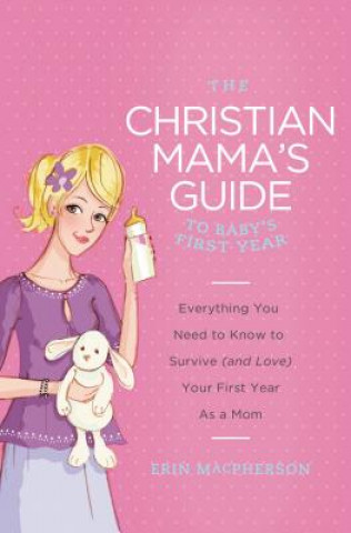 Könyv Christian Mama's Guide to Baby's First Year Erin MacPherson