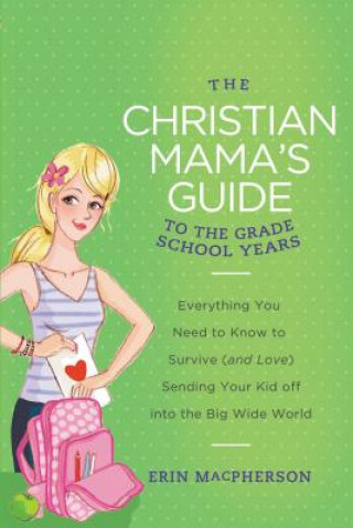 Kniha Christian Mama's Guide to the Grade School Years Erin MacPherson