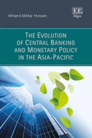 Książka Evolution of Central Banking and Monetary Policy in the Asia-Pacific Akhand Akhtar Hossain