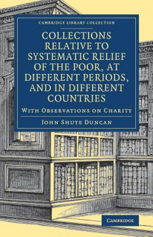 Knjiga Collections Relative to Systematic Relief of the Poor, at Different Periods, and in Different Countries John Shute Duncan