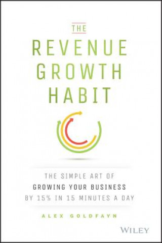 Book Revenue Growth Habit - The Simple Art of Growing Your Business by 15% in 15 Minutes A Day Alex Goldfayn