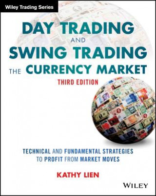 Книга Day Trading and Swing Trading the Currency Market,  3e - Technical and Fundamental Strategies to Profit from Market Moves Kathy Lien